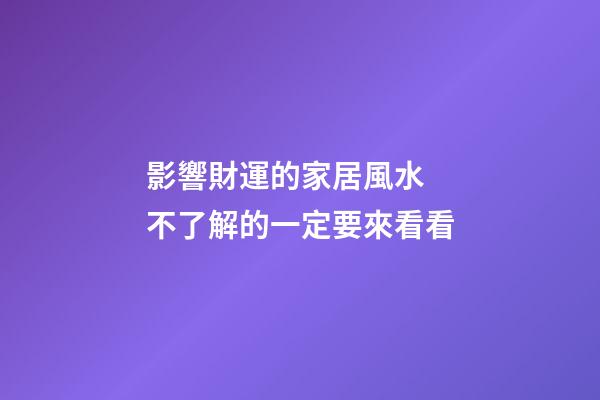 影響財運的家居風水  不了解的一定要來看看